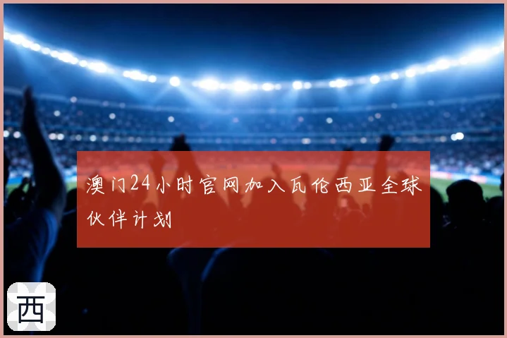 澳门24小时官网加入瓦伦西亚全球伙伴计划