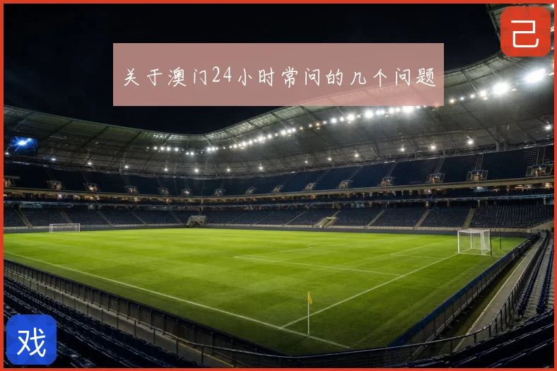 关于澳门24小时常问的几个问题